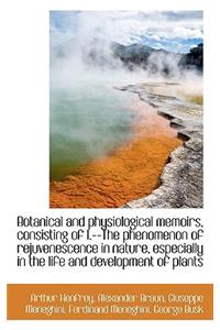 Botanical and Physiological Memoirs, Consisting of I.--The Phenomenon of Rejuvenescence in Nature, E