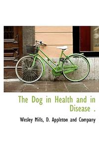 The Dog in Health and in Disease .