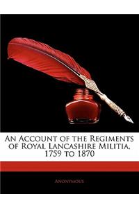 An Account of the Regiments of Royal Lancashire Militia, 1759 to 1870