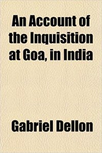 An Account of the Inquisition at Goa, in India