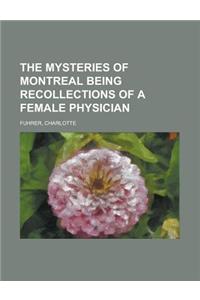 The Mysteries of Montreal Being Recollections of a Female Physician