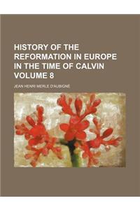 History of the Reformation in Europe in the Time of Calvin Volume 8