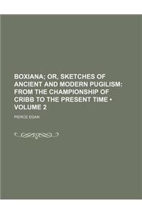 Boxiana (Volume 2); Or, Sketches of Ancient and Modern Pugilism from the Championship of Cribb to the Present Time