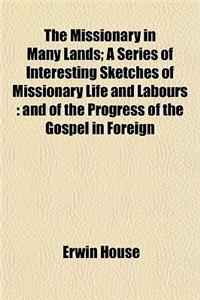 The Missionary in Many Lands; A Series of Interesting Sketches of Missionary Life and Labours