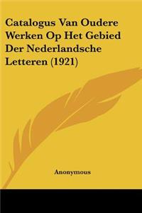 Catalogus Van Oudere Werken Op Het Gebied Der Nederlandsche Letteren (1921)