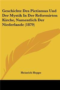 Geschichte Des Pietismus Und Der Mystik In Der Reformirten Kirche, Namentlich Der Niederlande (1879)