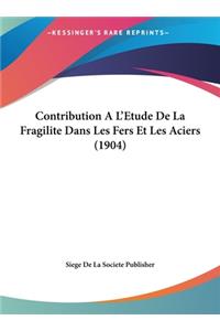 Contribution A L'Etude de La Fragilite Dans Les Fers Et Les Aciers (1904)