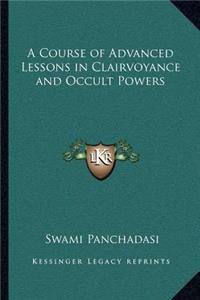 A Course of Advanced Lessons in Clairvoyance and Occult Powers