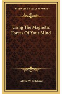 Using the Magnetic Forces of Your Mind