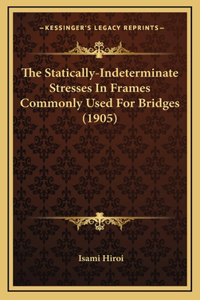 The Statically-Indeterminate Stresses in Frames Commonly Used for Bridges (1905)