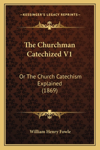 The Churchman Catechized V1