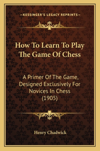 How To Learn To Play The Game Of Chess