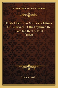 Etude Historique Sur Les Relations De La France Et Du Royaume De Siam De 1662 A 1703 (1883)