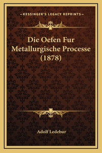 Die Oefen Fur Metallurgische Processe (1878)