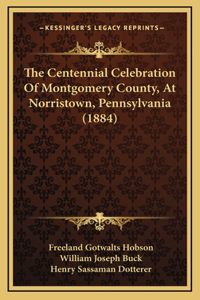 The Centennial Celebration Of Montgomery County, At Norristown, Pennsylvania (1884)