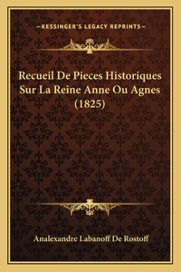Recueil De Pieces Historiques Sur La Reine Anne Ou Agnes (1825)