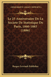 Le 25 Anniversaire De La Societe De Statistique De Paris, 1860-1885 (1886)