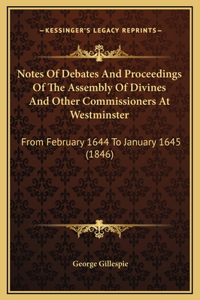 Notes Of Debates And Proceedings Of The Assembly Of Divines And Other Commissioners At Westminster