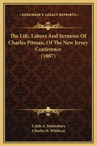 The Life, Labors And Sermons Of Charles Pitman, Of The New Jersey Conference (1887)