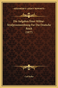 Die Aufgaben Einer Militar-Strafprozessordnung Fur Das Deutsche Reich (1877)