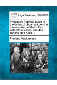 Prideaux's Practical guide to the duties of churchwardens in the execution of their office