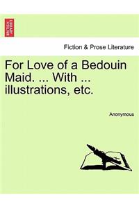 For Love of a Bedouin Maid. ... with ... Illustrations, Etc.