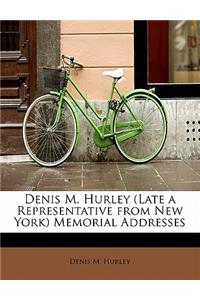 Denis M. Hurley (Late a Representative from New York) Memorial Addresses