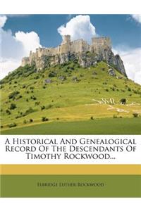 A Historical and Genealogical Record of the Descendants of Timothy Rockwood...