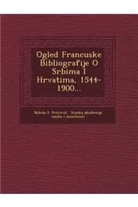 Ogled Francuske Bibliografije O Srbima I Hrvatima, 1544-1900...