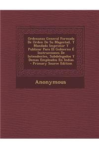 Ordenanza General Formada de Orden de Su Magestad, y Mandada Imprimir y Publicar Para El Gobierno E Instrucciones de Intendentes, Subdelegados y Demas