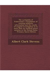 The Cyclopaedia of Fraternities; A Compilation of Existing Authentic Information and the Results of Original Investigation as to More Than Six Hundred