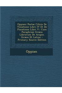 Oppiani Poetae Cilicis de Venatione Libri IV Et de Piscatione Libri V.