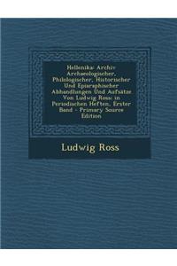 Hellenika: Archiv Archaeologischer, Philologischer, Historischer Und Epiaraphischer Abhandlungen Und Aufsatze Von Ludwig Ross; In Periodischen Heften, Erster Band