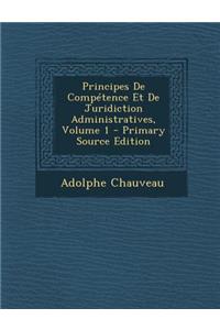 Principes de Competence Et de Juridiction Administratives, Volume 1