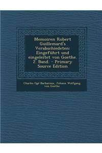 Memoiren Robert Guillemard's Verabschiedeten: Eingefuhrt Und Eingeleitet Von Goethe. 2. Band.