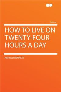 How to Live on Twenty-Four Hours a Day
