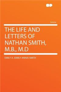 The Life and Letters of Nathan Smith, M.B., M.D