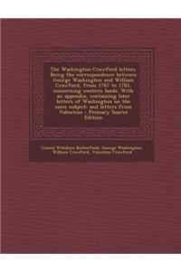 The Washington-Crawford Letters. Being the Correspondence Between George Washington and William Crawford, from 1767 to 1781, Concerning Western Lands. with an Appendix, Containing Later Letters of Washington on the Same Subject; And Letters from Va