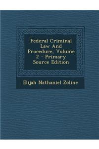 Federal Criminal Law and Procedure, Volume 2