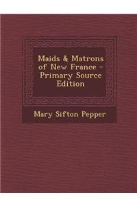 Maids & Matrons of New France - Primary Source Edition