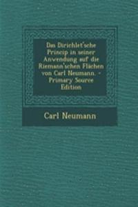 Das Dirichlet'sche Princip in Seiner Anwendung Auf Die Riemann'schen Flachen Von Carl Neumann. - Primary Source Edition