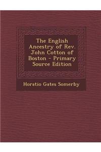 The English Ancestry of REV. John Cotton of Boston - Primary Source Edition