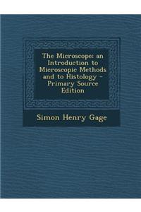 The Microscope; An Introduction to Microscopic Methods and to Histology - Primary Source Edition