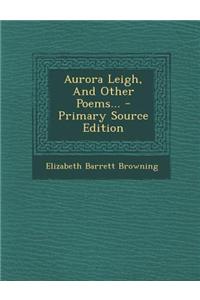 Aurora Leigh, and Other Poems... - Primary Source Edition