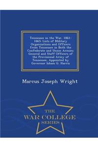 Tennessee in the War, 1861-1865: Lists of Military Organizations and Officers from Tennessee in Both the Confederate and Union Armies; General and Staff Officers of the Provisional Army of Tennessee, Appointed by Governor Isham G. Harris - War Coll