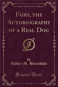 Fairy, the Autobiography of a Real Dog (Classic Reprint)