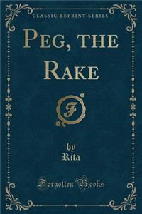 Peg, the Rake (Classic Reprint)