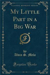My Little Part in a Big War (Classic Reprint)