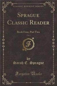 Sprague Classic Reader, Vol. 4: Book Four, Part Two (Classic Reprint)