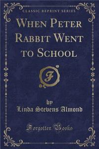 When Peter Rabbit Went to School (Classic Reprint)